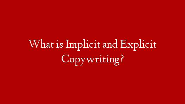 What is Implicit and Explicit Copywriting?