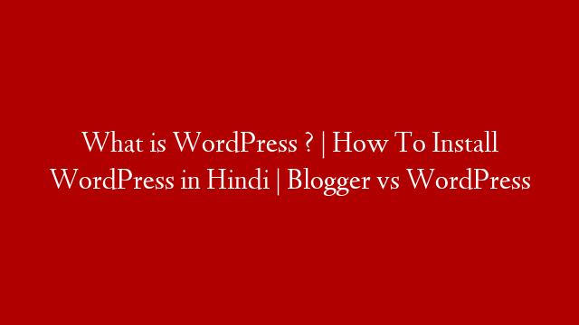 What is WordPress ? | How To Install WordPress in Hindi | Blogger vs WordPress