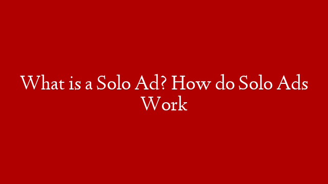 What is a Solo Ad? How do Solo Ads Work