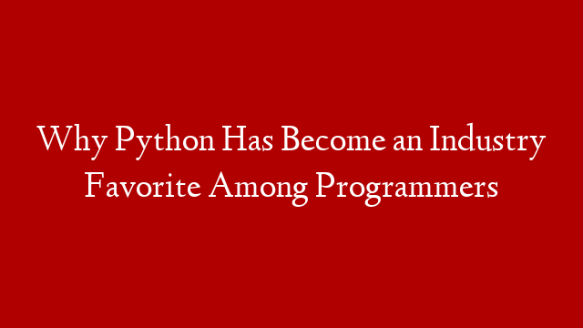 Why Python Has Become an Industry Favorite Among Programmers