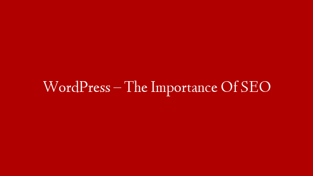 WordPress – The Importance Of SEO