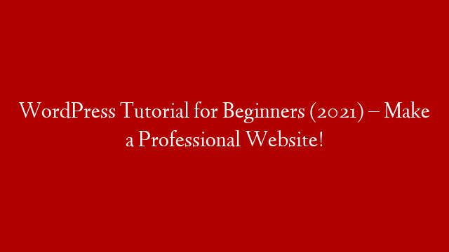 WordPress Tutorial for Beginners (2021) – Make a Professional Website!