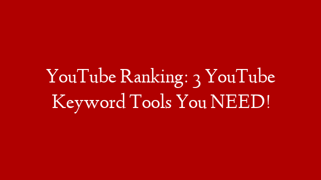 YouTube Ranking: 3 YouTube Keyword Tools You NEED!