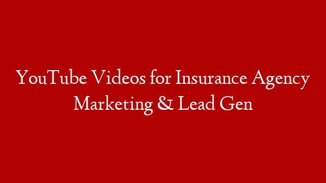 YouTube Videos for Insurance Agency Marketing & Lead Gen