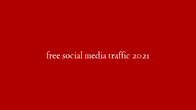 free social media traffic  2021