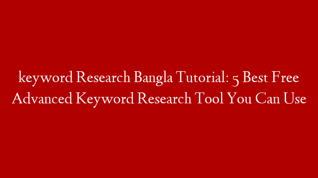 keyword Research Bangla Tutorial: 5 Best Free Advanced Keyword Research Tool You Can Use