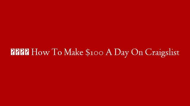👉 How To Make $100 A Day On Craigslist