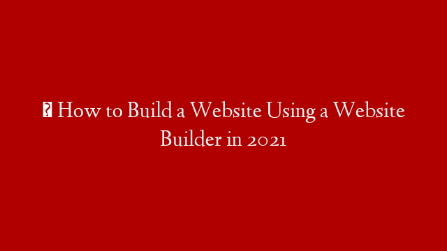 ✅ How to Build a Website Using a Website Builder in 2021