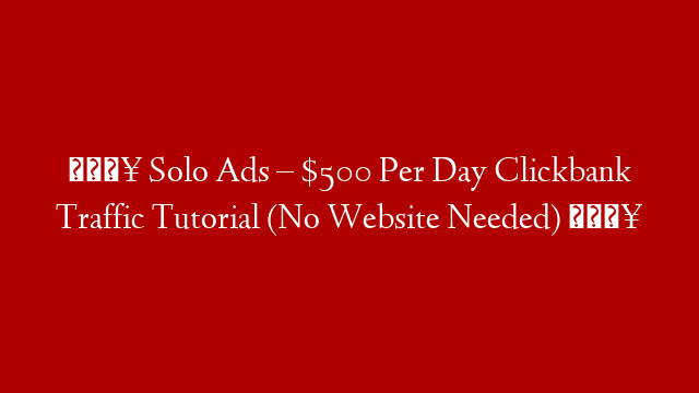 🔥 Solo Ads – $500 Per Day Clickbank Traffic Tutorial (No Website Needed) 🔥