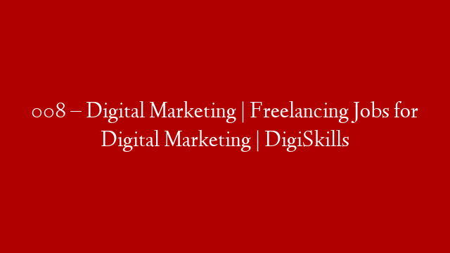 008 – Digital Marketing | Freelancing Jobs for Digital Marketing | DigiSkills