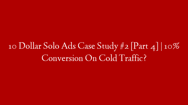 10 Dollar Solo Ads Case Study #2 [Part 4] | 10% Conversion On Cold Traffic? post thumbnail image