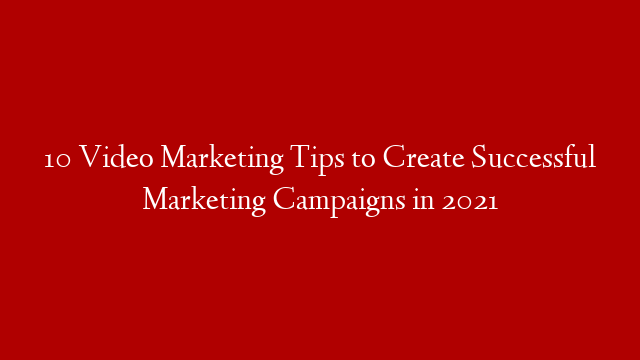 10 Video Marketing Tips to Create Successful Marketing Campaigns in 2021 post thumbnail image