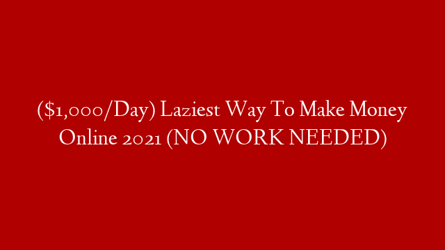 ($1,000/Day) Laziest Way To Make Money Online 2021 (NO WORK NEEDED)
