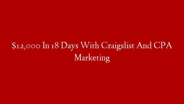 $12,000 In 18 Days With Craigslist And CPA Marketing