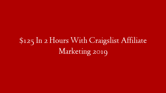 $125 In 2 Hours With Craigslist Affiliate Marketing 2019