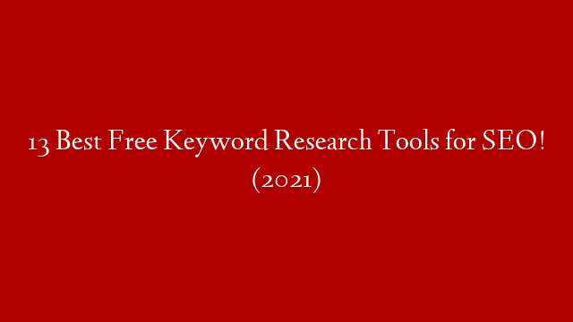 13 Best Free Keyword Research Tools for SEO! (2021)