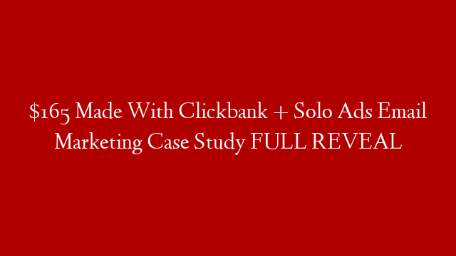 $165 Made With Clickbank + Solo Ads Email Marketing Case Study FULL REVEAL