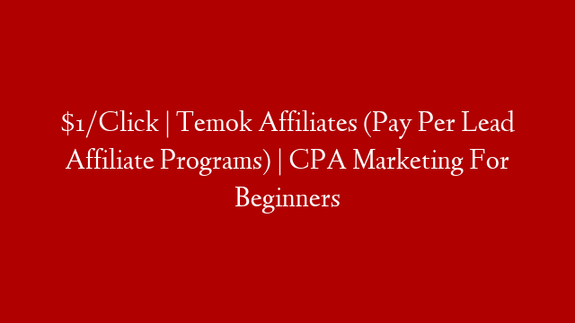 $1/Click | Temok Affiliates (Pay Per Lead Affiliate Programs) | CPA Marketing For Beginners