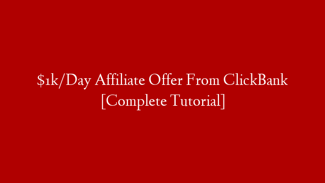 $1k/Day Affiliate Offer From ClickBank  [Complete Tutorial]
