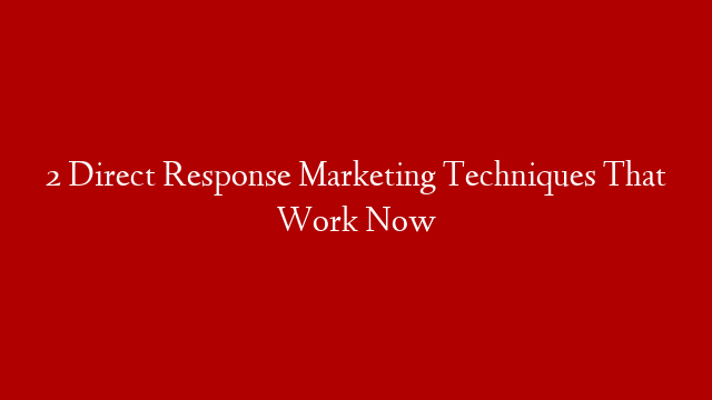 2 Direct Response Marketing Techniques That Work Now