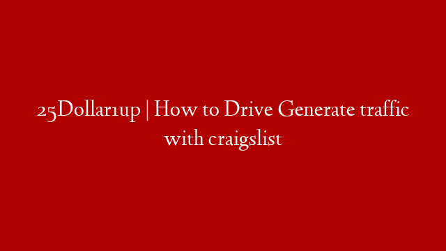 25Dollar1up | How to Drive Generate traffic with craigslist