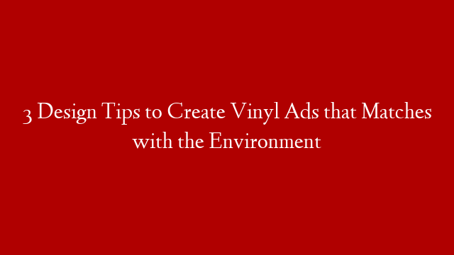 3 Design Tips to Create Vinyl Ads that Matches with the Environment post thumbnail image