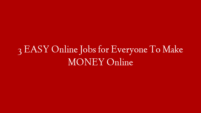 3 EASY Online Jobs for Everyone To Make MONEY Online