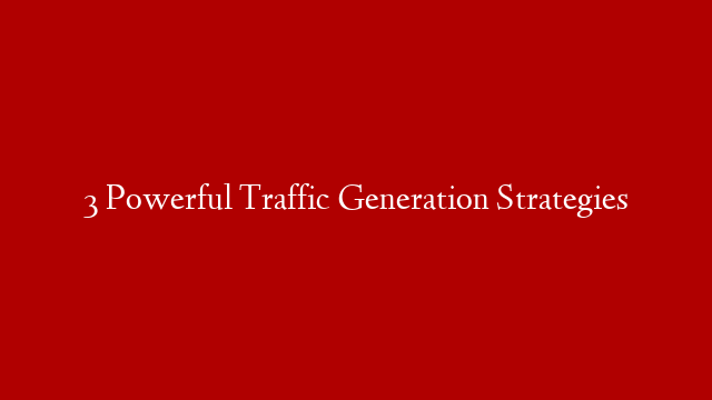 3 Powerful Traffic Generation Strategies post thumbnail image