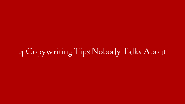 4 Copywriting Tips Nobody Talks About