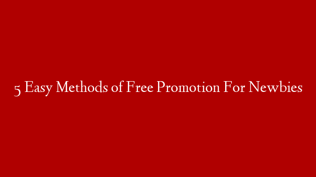 5 Easy Methods of Free Promotion For Newbies