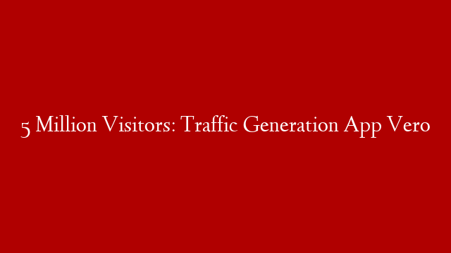 5 Million Visitors: Traffic Generation App Vero
