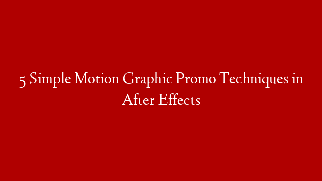 5 Simple Motion Graphic Promo Techniques in After Effects