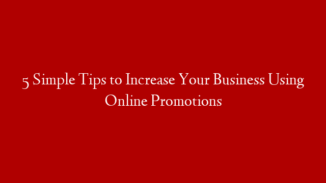 5 Simple Tips to Increase Your Business Using Online Promotions