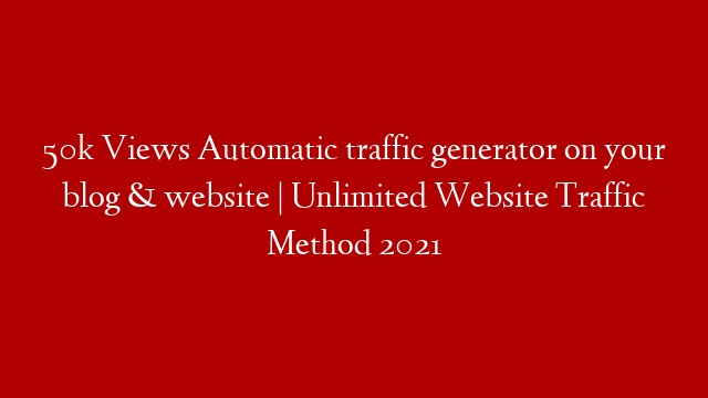 50k Views Automatic traffic generator on your blog & website | Unlimited Website Traffic Method 2021