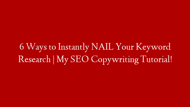 6 Ways to Instantly NAIL Your Keyword Research | My SEO Copywriting Tutorial!