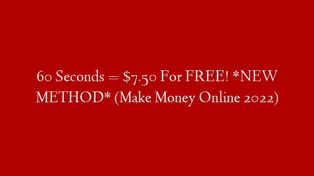 60 Seconds = $7.50 For FREE! *NEW METHOD* (Make Money Online 2022) post thumbnail image