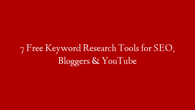 7 Free Keyword Research Tools for SEO, Bloggers & YouTube
