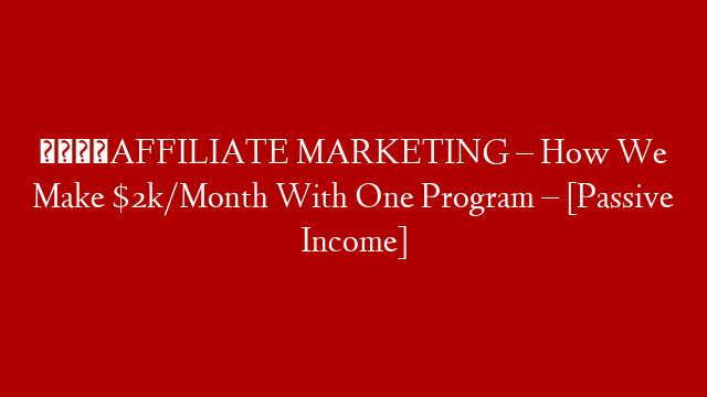💰AFFILIATE MARKETING – How We Make $2k/Month With One Program – [Passive Income]