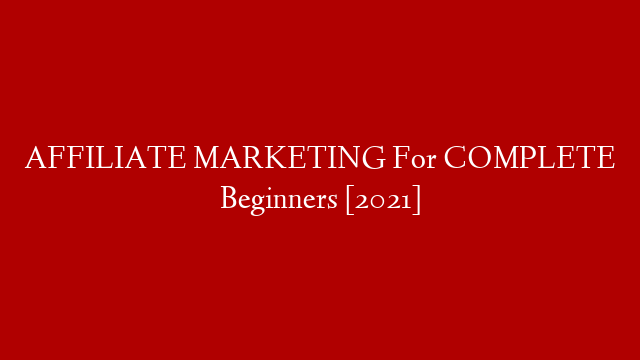 AFFILIATE MARKETING For COMPLETE Beginners [2021]