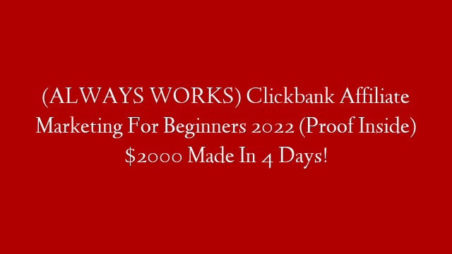 (ALWAYS WORKS) Clickbank Affiliate Marketing For Beginners 2022 (Proof Inside) $2000 Made In 4 Days!
