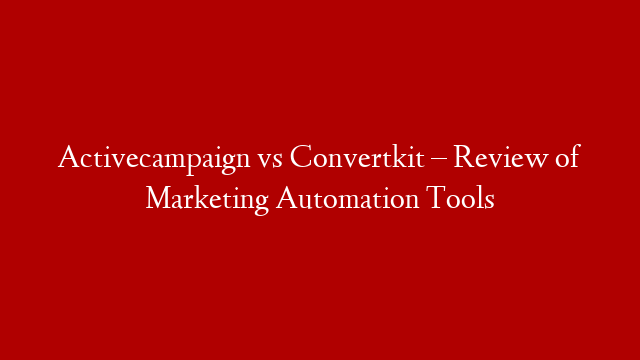 Activecampaign vs Convertkit –  Review of Marketing Automation Tools