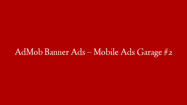 AdMob Banner Ads – Mobile Ads Garage #2