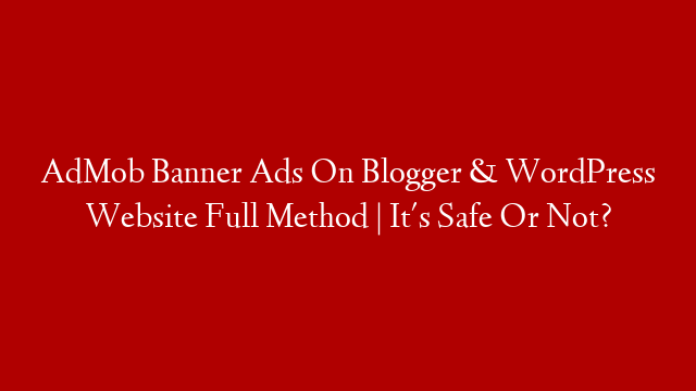 AdMob Banner Ads On Blogger & WordPress Website Full Method | It's Safe Or Not?