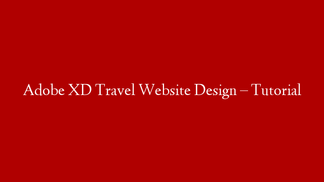 Adobe XD Travel Website Design – Tutorial