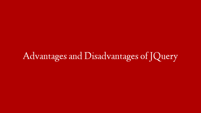 Advantages and Disadvantages of JQuery