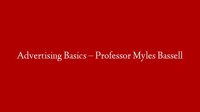 Advertising Basics – Professor Myles Bassell