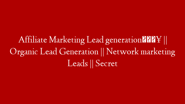 Affiliate Marketing Lead generation🔥 || Organic Lead Generation || Network marketing Leads || Secret