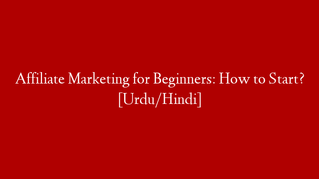 Affiliate Marketing for Beginners: How to Start? [Urdu/Hindi]