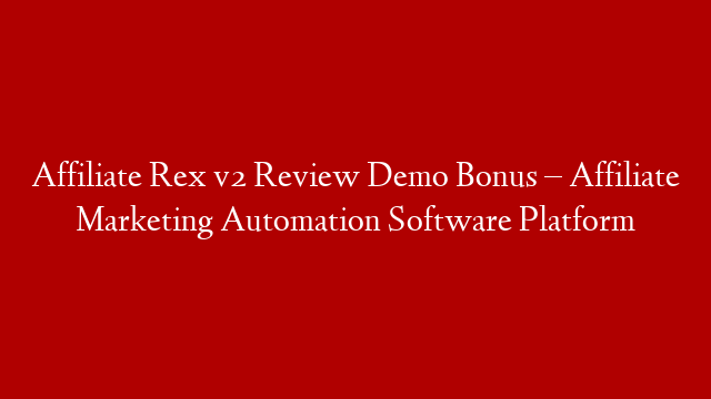 Affiliate Rex v2 Review Demo Bonus – Affiliate Marketing Automation Software Platform