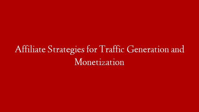 Affiliate Strategies for Traffic Generation and Monetization post thumbnail image